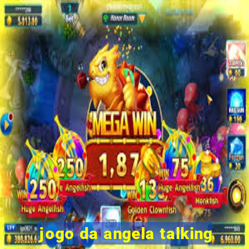 jogo da angela talking